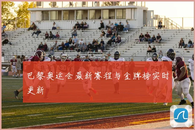 巴黎奥运会最新赛程与金牌榜实时更新